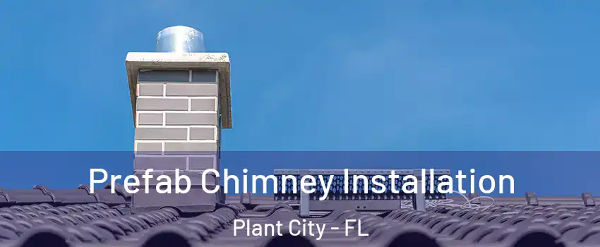  Prefab Chimney Installation Plant City - FL