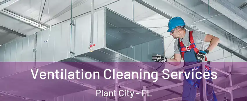  Ventilation Cleaning Services Plant City - FL