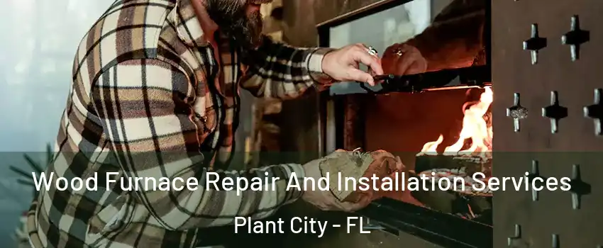  Wood Furnace Repair And Installation Services Plant City - FL